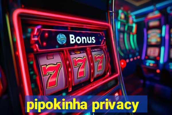 pipokinha privacy