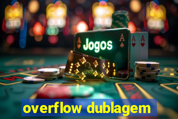 overflow dublagem