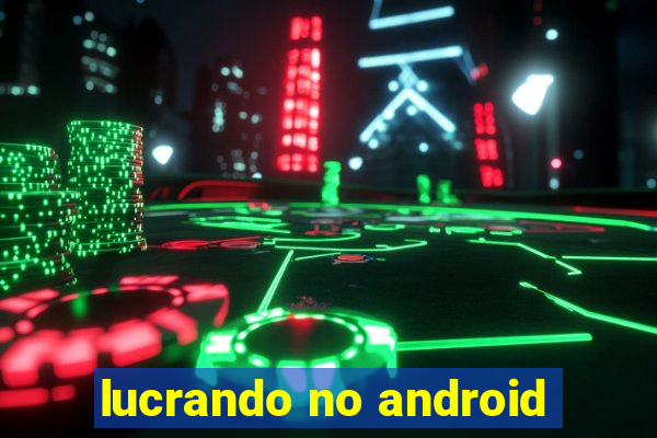 lucrando no android