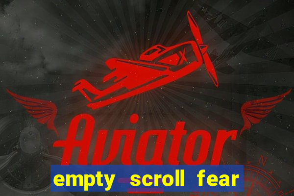 empty scroll fear and hunger best use