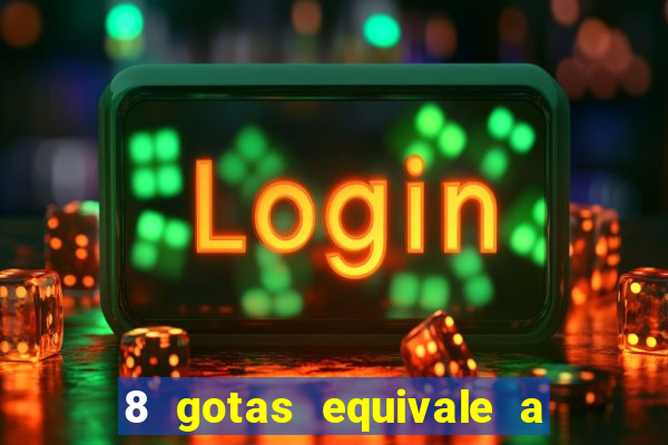 8 gotas equivale a quantos ml
