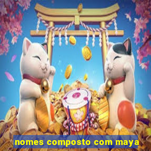 nomes composto com maya