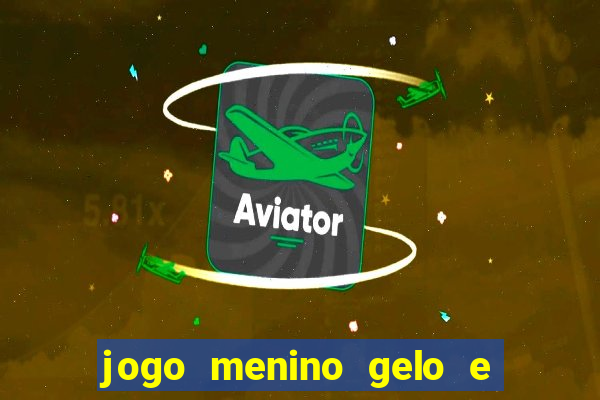 jogo menino gelo e menina lava