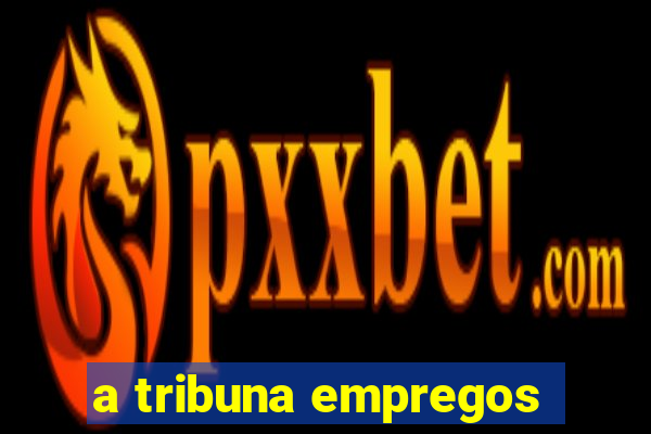 a tribuna empregos