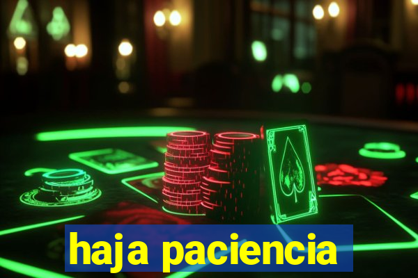 haja paciencia