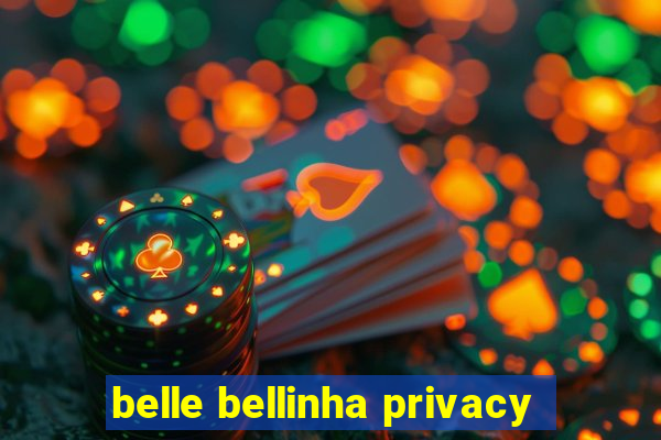belle bellinha privacy