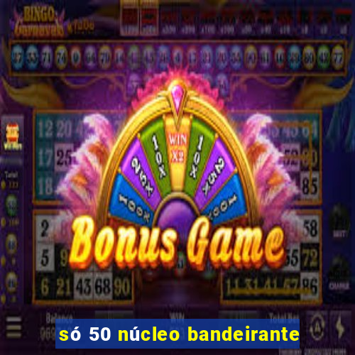 só 50 núcleo bandeirante