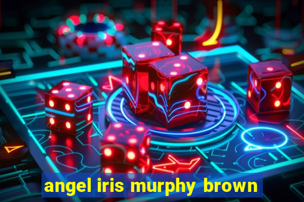 angel iris murphy brown