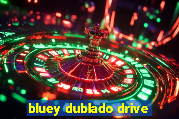 bluey dublado drive