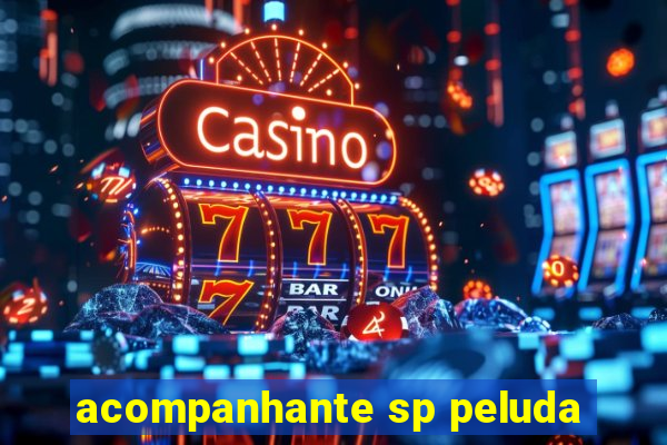 acompanhante sp peluda