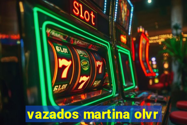vazados martina olvr