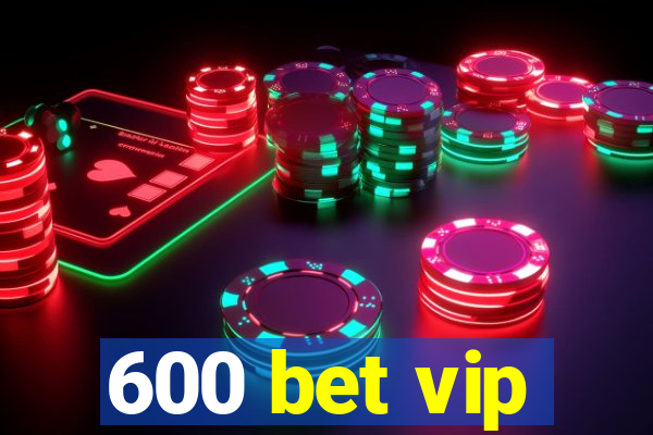 600 bet vip