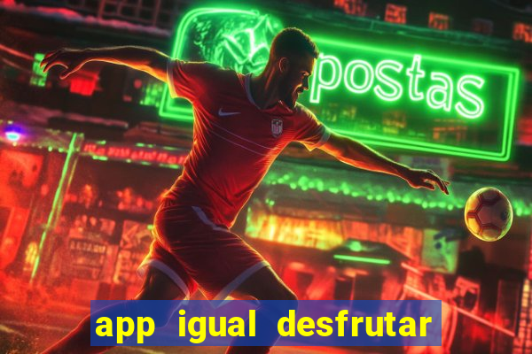 app igual desfrutar de dinheiro