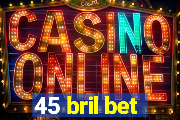 45 bril bet
