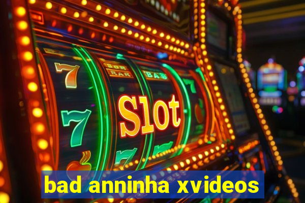 bad anninha xvideos