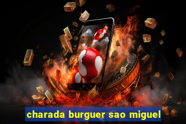 charada burguer sao miguel