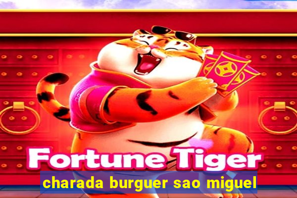 charada burguer sao miguel