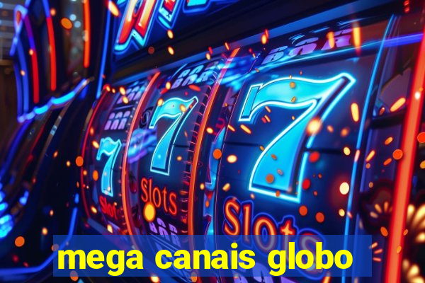 mega canais globo