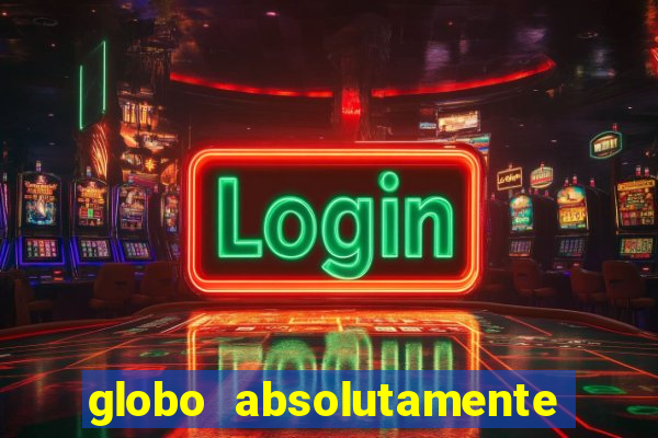 globo absolutamente tudo com