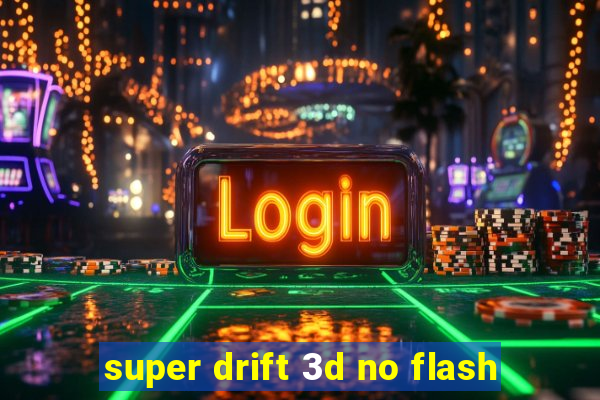 super drift 3d no flash