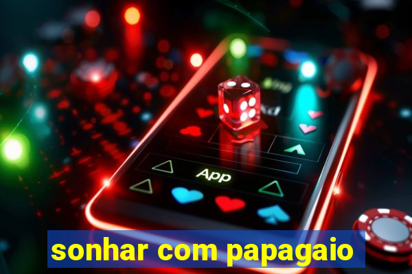 sonhar com papagaio