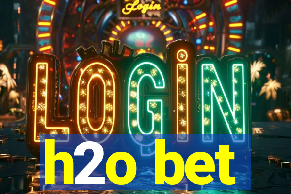 h2o bet