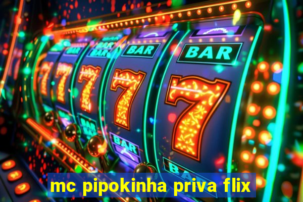mc pipokinha priva flix