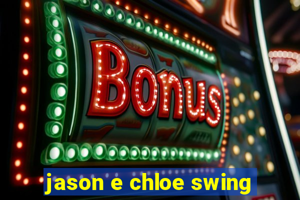 jason e chloe swing