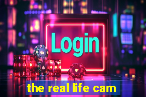 the real life cam