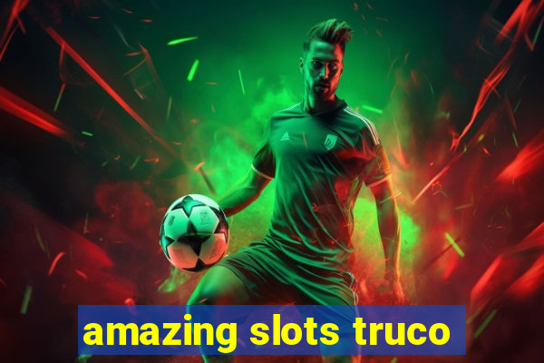 amazing slots truco