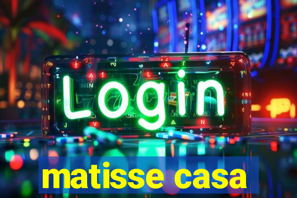 matisse casa