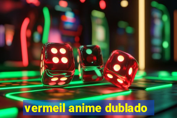 vermeil anime dublado