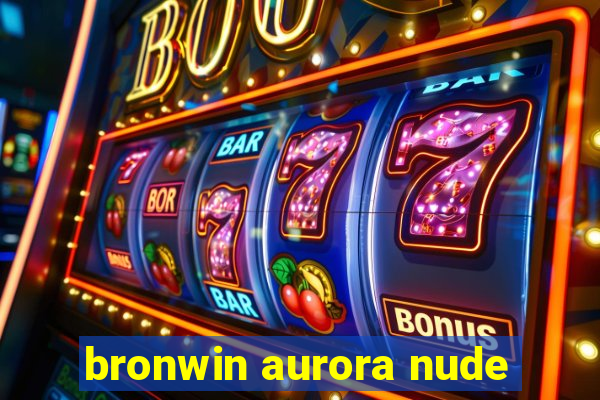 bronwin aurora nude