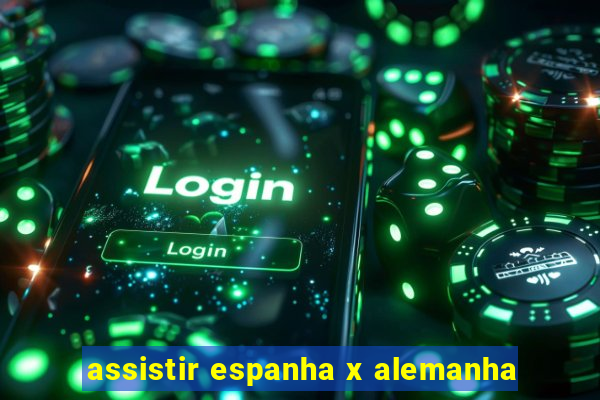 assistir espanha x alemanha