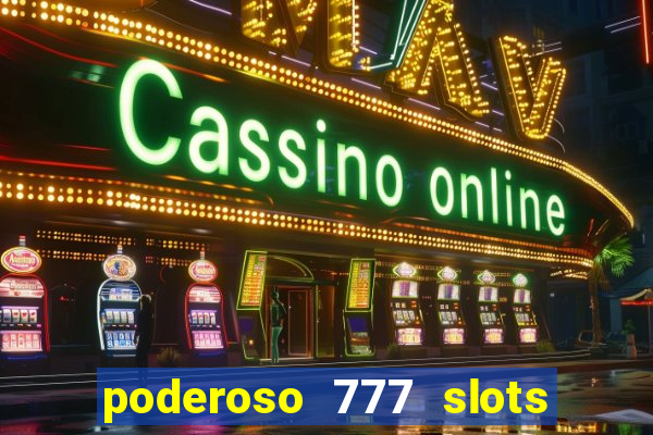 poderoso 777 slots paga mesmo