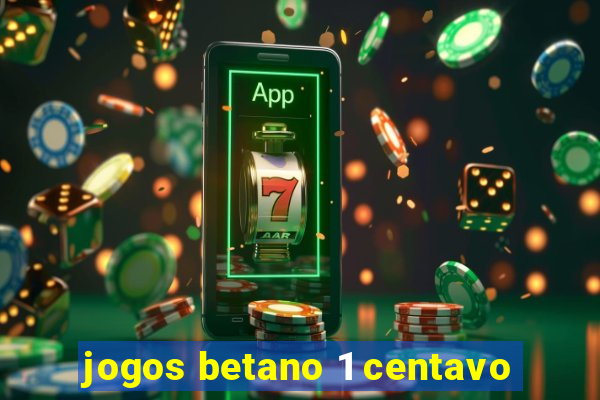 jogos betano 1 centavo