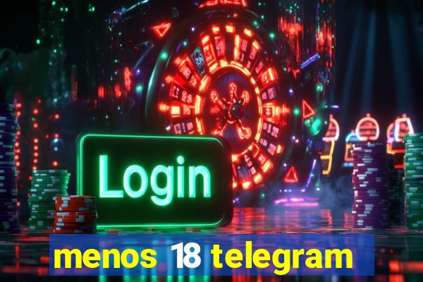 menos 18 telegram