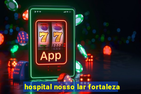hospital nosso lar fortaleza