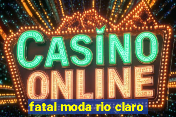 fatal moda rio claro