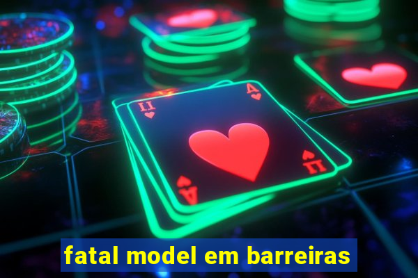 fatal model em barreiras