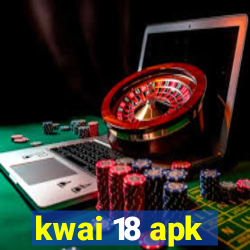 kwai 18 apk