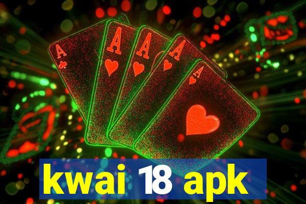 kwai 18 apk