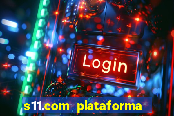 s11.com plataforma de jogos