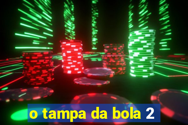 o tampa da bola 2