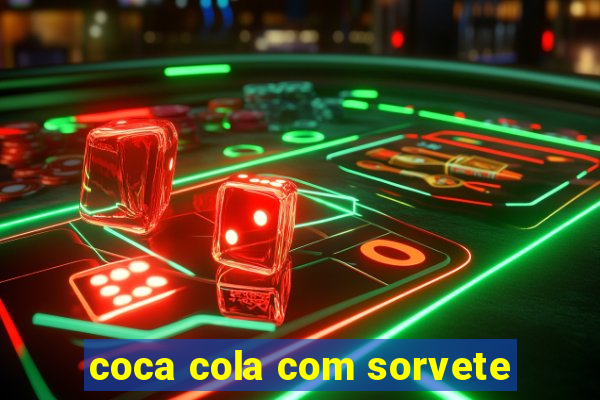 coca cola com sorvete