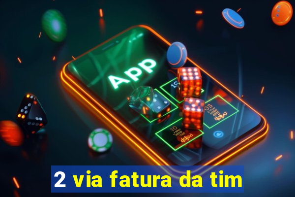 2 via fatura da tim