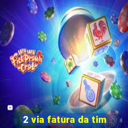 2 via fatura da tim