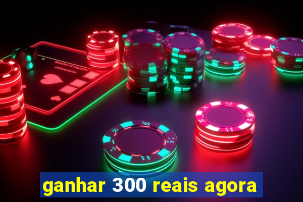 ganhar 300 reais agora