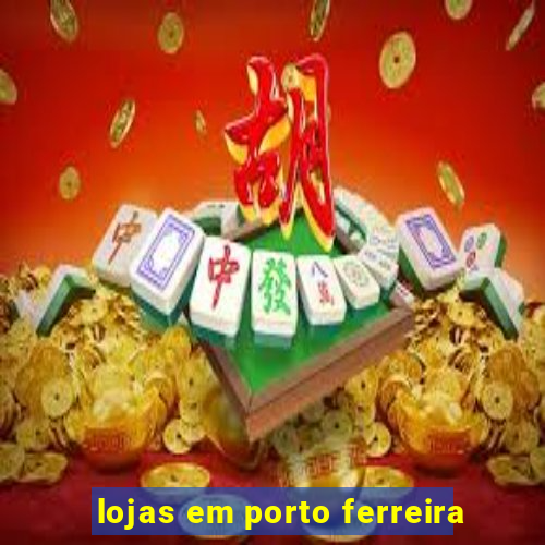 lojas em porto ferreira
