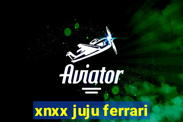 xnxx juju ferrari